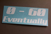 0-60 Eventually Decal